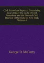Civil Procedure Reports: Containing Cases Under the Code of Civil Procedure and the General Civil Practice of the State of New York, Volume 4 - George D. McCarty
