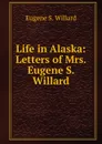 Life in Alaska: Letters of Mrs. Eugene S. Willard - Eugene S. Willard