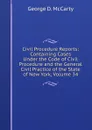Civil Procedure Reports: Containing Cases Under the Code of Civil Procedure and the General Civil Practice of the State of New York, Volume 34 - George D. McCarty