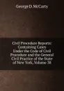 Civil Procedure Reports: Containing Cases Under the Code of Civil Procedure and the General Civil Practice of the State of New York, Volume 38 - George D. McCarty