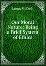 Our Moral Nature: Being a Brief System of Ethics - James McCosh