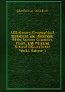 A Dictionary, Geographical, Statistical, and Historical: Of the Various Countries, Places, and Principal Natural Objects in the World, Volume 2 - John Ramsay McCulloch