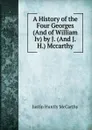 A History of the Four Georges (And of William Iv) by J. (And J.H.) Mccarthy - Justin H. McCarthy