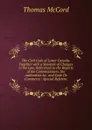 The Civil Code of Lower Canada: Together with a Synopsis of Changes in the Law, References to the Reports of the Commissioners, the Authorities As . and Code De Commerce : Special Referenc - Thomas McCord