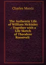 The Authentic Life of William Mckinley .: Together with a Life Sketch of Theodore Roosevelt . - Morris Charles