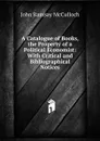 A Catalogue of Books, the Property of a Political Economist: With Critical and Bibliographical Notices - John Ramsay McCulloch