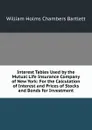 Interest Tables Used by the Mutual Life Insurance Company of New York: For the Calculation of Interest and Prices of Stocks and Bonds for Investment - William Holms Chambers Bartlett