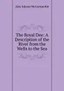 The Royal Dee: A Description of the River from the Wells to the Sea - Alex Inkson McConnochie