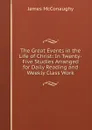 The Great Events in the Life of Christ: In Twenty-Five Studies Arranged for Daily Reading and Weekly Class Work - James McConaughy