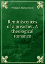 Reminiscences of a preacher. A theological romance - William McDonnell