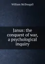 Janus: the conquest of war, a psychological inquiry - William McDougall