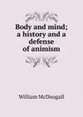 Body and mind; a history and a defense of animism - William McDougall