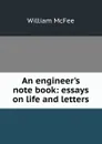 An engineer.s note book: essays on life and letters - William McFee