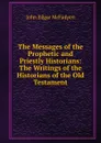 The Messages of the Prophetic and Priestly Historians: The Writings of the Historians of the Old Testament - McFadyen John Edgar