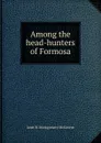 Among the head-hunters of Formosa - Janet B. Montgomery McGovern