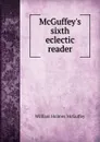 McGuffey.s sixth eclectic reader - William Holmes McGuffey