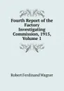 Fourth Report of the Factory Investigating Commission, 1915, Volume 1 - Robert Ferdinand Wagner