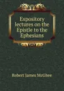 Expository lectures on the Epistle to the Ephesians - Robert James McGhee