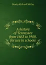 A history of Tennessee from 1663 to 1900, for use in schools - Gentry Richard McGee