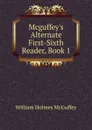 Mcguffey.s Alternate First-Sixth Reader, Book 1 - William Holmes McGuffey