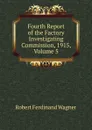 Fourth Report of the Factory Investigating Commission, 1915, Volume 5 - Robert Ferdinand Wagner