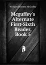 Mcguffey.s Alternate First-Sixth Reader, Book 5 - William Holmes McGuffey