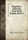Mcguffey.s Alternate First-Sixth Reader, Book 4 - William Holmes McGuffey