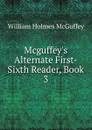 Mcguffey.s Alternate First-Sixth Reader, Book 3 - William Holmes McGuffey