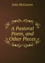 A Pastoral Poem, and Other Pieces - John McGovern