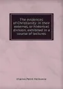 The evidences of Christianity: in their external, or historical division, exhibited in a course of lectures - Charles Pettit McIlvaine