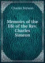 Memoirs of the life of the Rev. Charles Simeon - Charles Simeon