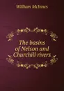 The basins of Nelson and Churchill rivers - William McInnes