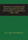 Selections in poetical and prose literature for third class teachers. examination 1902-1903 - W A. 1866-1937 McIntyre