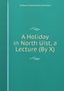 A Holiday in North Uist, a Lecture (By X). - William Carmichael McIntosh