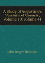 A Study of Augustine.s Versions of Genesis, Volume 10;.volume 41 - John Strayer McIntosh