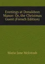 Evenings at Donaldson Manor: Or, the Christmas Guest (French Edition) - Maria Jane McIntosh