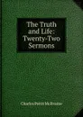 The Truth and Life: Twenty-Two Sermons - Charles Pettit McIlvaine