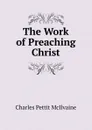 The Work of Preaching Christ - Charles Pettit McIlvaine