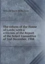 The reform of the House of Lords; with a criticism of the Report of the Select Committee of 2nd December, 1908 - William Sharp McKechnie