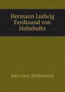 Hermann Ludwig Ferdinand von Helmholtz - John Gray McKendrick