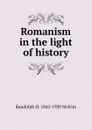 Romanism in the light of history - Randolph H. McKim