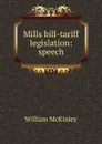 Mills bill-tariff legislation: speech - William McKinley