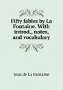 Fifty fables by La Fontaine. With introd., notes, and vocabulary - Jean de La Fontaine