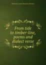 From tide to timber-line, poems and dialect verse - Patterson Leonard. [from old c McKinnie