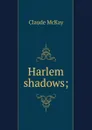 Harlem shadows; - Claude McKay