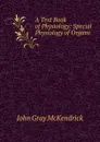 A Text Book of Physiology: Special Physiology of Organs - John Gray McKendrick