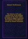 The history, civil and commercial, of the British colonies in the West Indies. To which is added A general description of the Bahama islands by Daniel M.Kinnen - Daniel McKinnon