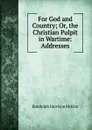 For God and Country; Or, the Christian Pulpit in Wartime: Addresses - Randolph H. McKim