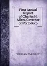 First Annual Report of Charles H. Allen, Governor of Porto Rico - William McKinley