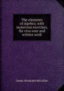 The elements of algebra; with numerous exercises, for viva voce and written work - J.A. McLellan